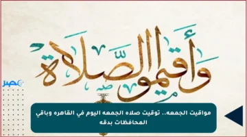 مواقيت الجمعة.. توقيت صلاة الجمعة اليوم في القاهرة وباقي المحافظات بدقة